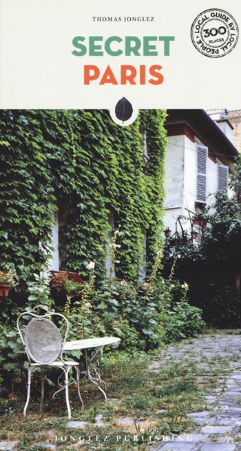 Secret Paris - Thomas Jonglez - Libro Jonglez 2019, Local guide by local people | Libraccio.it