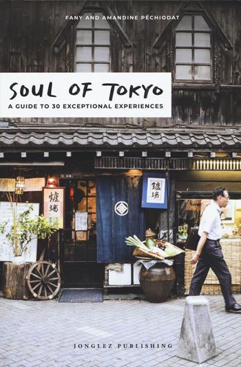 Soul of Tokyo. A guide to 30 exceptional experiences - Fany Pechiodat, Amandine Pechiodat, Iwonka Bancerek - Libro Jonglez 2018 | Libraccio.it