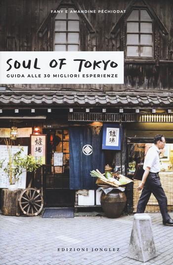 Soul of Tokyo. La guida delle esperienze eccezionali - Fany Pechiodat, Amandine Pechiodat, Iwonka Bancerek - Libro Jonglez 2018 | Libraccio.it