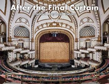 After the final curtain. America’s Abandoned Theaters. Ediz. a colori - Matt Lambros - Libro Jonglez 2019 | Libraccio.it