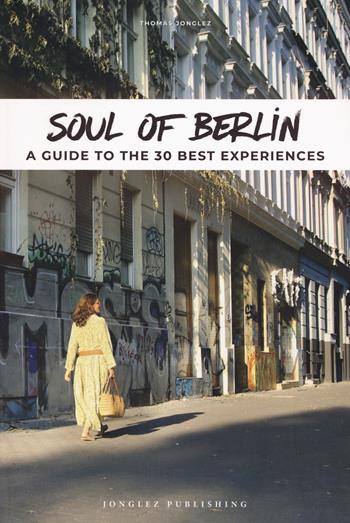 Soul of Berlin. A guide to the 30 best experiences - Thomas Jonglez - Libro Jonglez 2023 | Libraccio.it