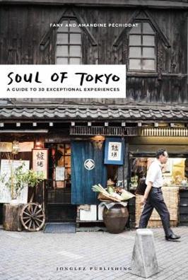 Soul of Tokyo. A guide to 30 exceptional experiences - Fany Pechiodat, Amandine Pechiodat, Iwonka Bancerek - Libro Jonglez 2020 | Libraccio.it