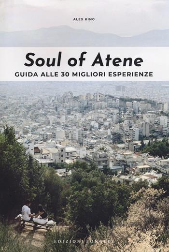 Soul of Atene. Guida alle 30 migliori esperienze - Alex King - Libro Jonglez 2021 | Libraccio.it