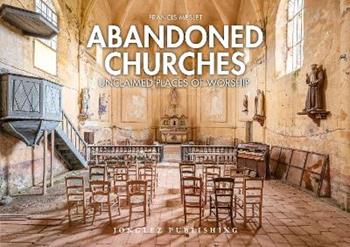 Abandoned churches. Unclaimed places of worship. Ediz. a colori - Francis Meslet - Libro Jonglez 2020 | Libraccio.it