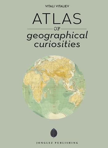 Atlas of geographical anomalies. Ediz. illustrata - Vitali Vitaliev - Libro Jonglez 2022 | Libraccio.it