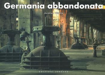 Germania abbandonata - Aurelien Villette - Libro Jonglez 2023 | Libraccio.it