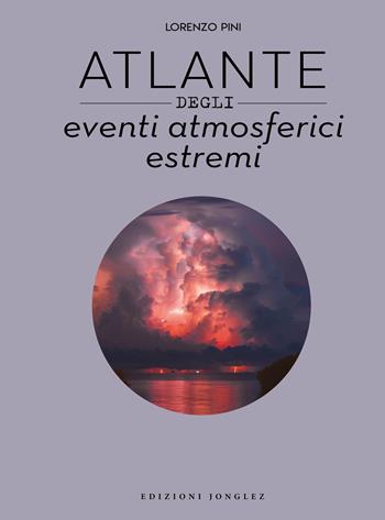 Atlante degli eventi atmosferici estremi - Lorenzo Pini - Libro Jonglez 2023 | Libraccio.it
