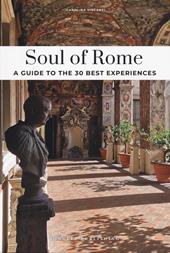 Soul of Rome. A guide to the 30 best experiences. Nuova ediz.