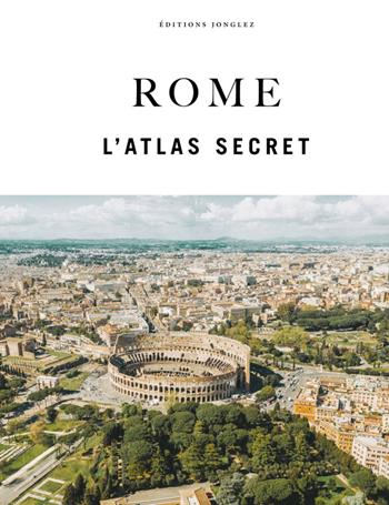 Rome. L'atlas secret. Ediz. a colori - Adriano Morabito, Marco Gradozzi, Ginevra Lovatelli - Libro Jonglez 2026 | Libraccio.it