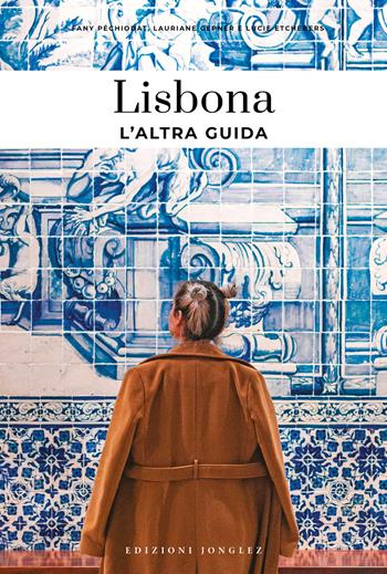 Lisbona, l'altra guida - Fany Pechiodat, Lauriane Gepner, Lucie Etche - Libro Jonglez 2025, L' altra guida | Libraccio.it