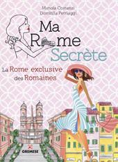 Ma Rome secrète. La Rome exclusive des Romaines