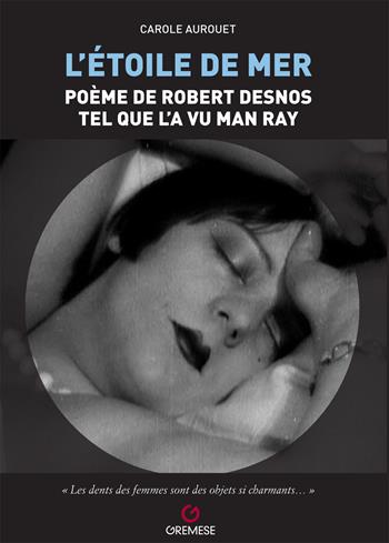 L'etoile de mer. Poéme de Robert Desnos tel quel l'a vu Man Ray - Carole Aurouet - Libro Gremese Editore 2022 | Libraccio.it