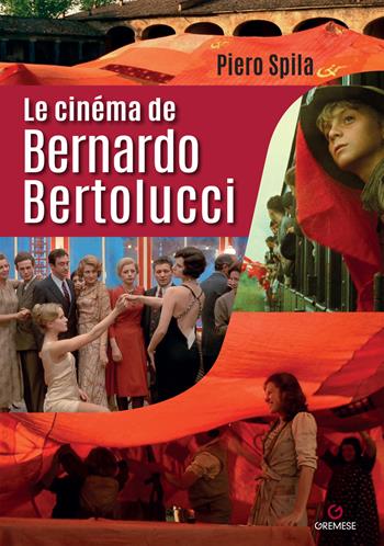 Le cinéma de Bernardo Bertolucci - Piero Spila - Libro Gremese Editore 2023 | Libraccio.it