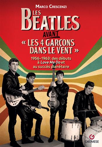 Les Beatles avant «les 4 garçon dans le vent». 1956-1963: des débuts à «Love me do» et au succès planétaire - Marco Crescenzi - Libro Gremese Editore 2022, Saggi illustrati | Libraccio.it