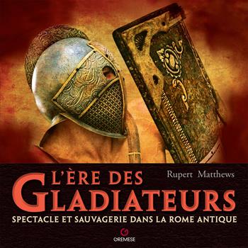 L'ere des gladiateurs. Spectacle et sauvagerie dans la Rome antique - Rupert Matthews - Libro Gremese Editore 2023 | Libraccio.it