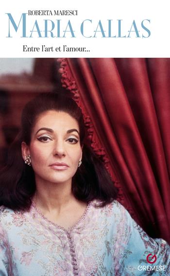 Maria Callas. Entre l’art e l’amour... Ediz. francese - Roberta Maresci - Libro Gremese Editore 2024 | Libraccio.it