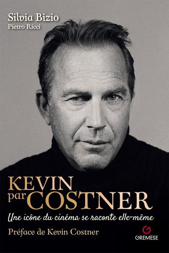 Kevin par Costner. Une icône du cinéma se raconte elle-même - Silvia Bizio, Pietro Ricci - Libro Gremese Editore 2024 | Libraccio.it