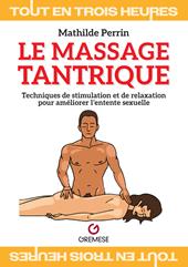 Le massage tantrique. Techniques de stimulation et de relaxation pour améliorer l’entente sexuelle