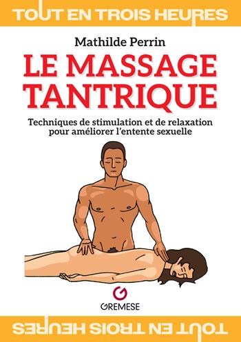 Le massage tantrique. Techniques de stimulation et de relaxation pour améliorer l’entente sexuelle - Mathilde Perrin - Libro Gremese Editore 2025 | Libraccio.it