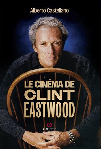 Le cinéma de Clint Eastwood - Alberto Castellano - Libro Gremese Editore 2025 | Libraccio.it