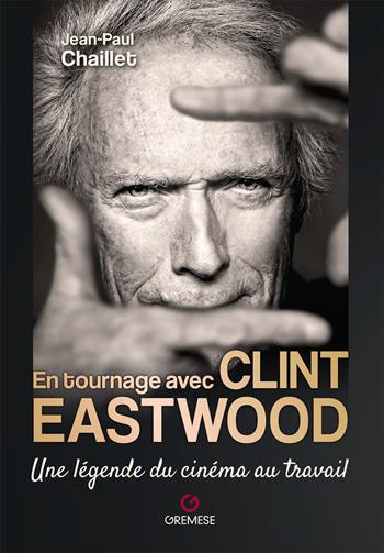 En tournage avec Clint Eastwood. Une légende du cinéma au travail - Jean-Paul Chaillet - Libro Gremese Editore 2025 | Libraccio.it