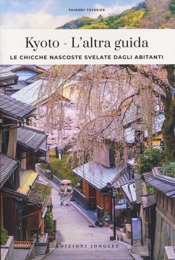 Kyoto, l'altra guida. Le chicche nascoste svelate dagli abitani - Thierry Teyssier - Libro Jonglez 2026, L' altra guida | Libraccio.it