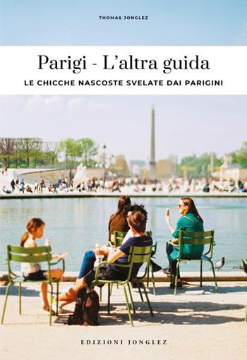 Parigi. L'altra guida. Le chicche nascoste svelate dai parigini - Thomas Jonglez - Libro Jonglez 2026, L' altra guida | Libraccio.it