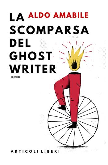 La scomparsa del ghostwriter - Aldo Amabile - Libro Articoli Liberi 2024 | Libraccio.it