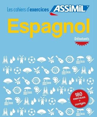 Espagnol. Cahier d'exercices. Débutants - Juan Cordoba - Libro Assimil Italia 2017, Quaderni | Libraccio.it