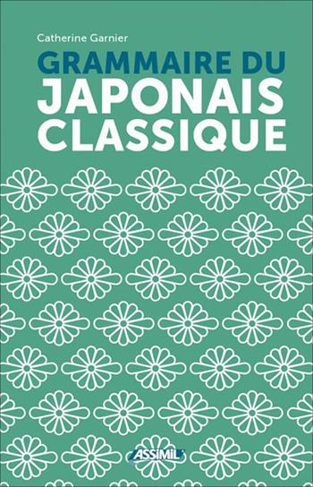 Grammaire du japonais classique - Catherine Garnier - Libro Assimil Italia 2025 | Libraccio.it