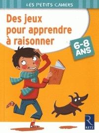 Des jeux pour apprendre à raisonner. 6-8 ans.  - Libro Retz 2012 | Libraccio.it