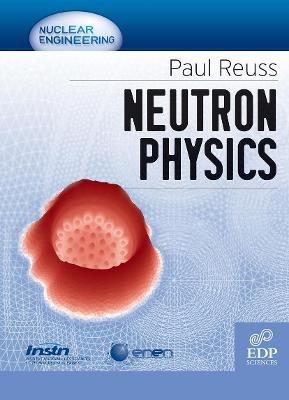 Neutron physics - Paul Reuss - Libro EDP Sciences, Génie Atomique | Libraccio.it