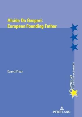 Alcide de Gasperi:European Founding Father - Daniela Preda - Libro PIE - Peter Lang, Euroclio | Libraccio.it