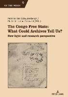 The Congo Free State: What Could Archives Tell Us?  - Libro PIE - Peter Lang, Outre-Mers | Libraccio.it