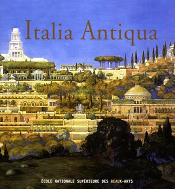 Italia Antiqua. Envois degli architetti francesi (1811-1950). Italia e area mediterranea. Catalogo della mostra (Parigi-Roma, 2002)  - Libro Ecole Francaise de Rome 2002 | Libraccio.it