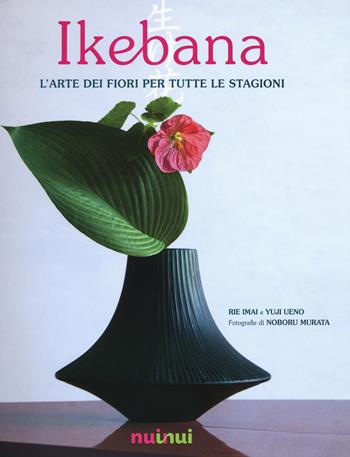 Ikebana. L'arte dei fiori per tutte le stagioni - Rie Imai, Yuji Ueno - Libro Nuinui 2015 | Libraccio.it