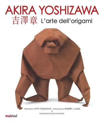 L' arte dell'origami. Ediz. illustrata - Akira Yoshizawa - Libro Nuinui 2015 | Libraccio.it