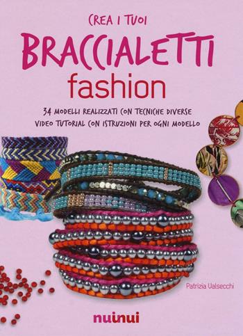 Crea i tuoi braccialetti fashion - Patrizia Valsecchi - Libro Nuinui 2016 | Libraccio.it