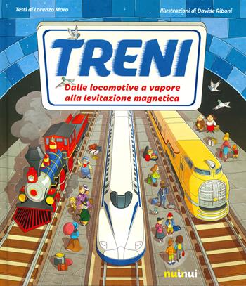 Treni. Dalle locomotive a vapore alla levitazione magnetica. Ediz. a colori - Lorenzo Moro - Libro Nuinui 2022 | Libraccio.it