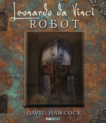 Leonardo da Vinci. Robot. Libro pop-up. Ediz. illustrata - David Hawcock - Libro Nuinui 2016 | Libraccio.it
