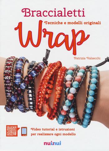 Braccialetti wrap. Tecniche e modelli originali - Patrizia Valsecchi - Libro Nuinui 2017 | Libraccio.it