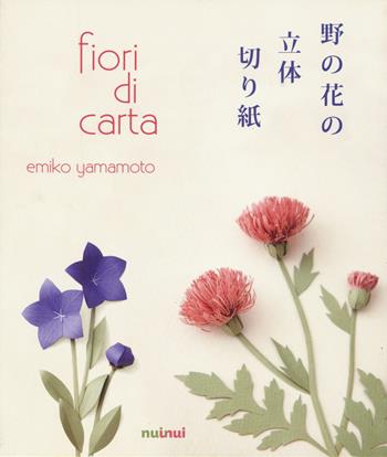 Fiori di carta. Ediz. a colori - Emiko Yamamoto - Libro Nuinui 2017 | Libraccio.it