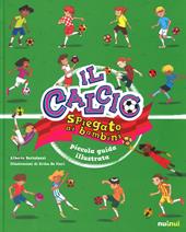 Il calcio spiegato ai bambini. Piccola guida illustrata. Ediz. a colori