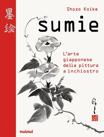 Sumie. L'arte giapponese della pittura a inchiostro - Shozo Koike - Libro Nuinui 2019 | Libraccio.it