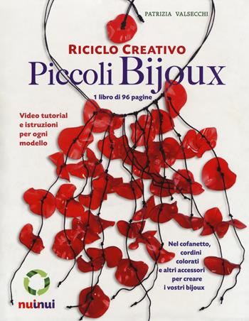 Riciclo creativo. Piccoli bijoux. Ediz. a colori. Con gadget - Patrizia Valsecchi - Libro Nuinui 2017 | Libraccio.it