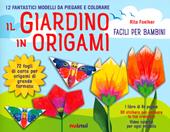 Il giardino in origami. Facili e per bambini. Ediz. a colori. Con carta da origami