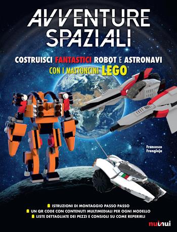 Avventure spaziali. Costruisci fantastici robot e astronavi con i mattoncini Lego®. Ediz. a colori - Francesco Frangioja - Libro Nuinui 2018 | Libraccio.it