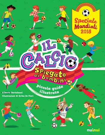 Il calcio spiegato ai bambini. Piccola guida illustrata. Speciale Mondiali 2018 - Alberto Bertolazzi - Libro Nuinui 2018 | Libraccio.it