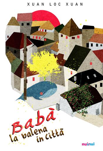 Babà la balena in città. Ediz. a colori - Xuan Loc Xuan - Libro Nuinui 2018 | Libraccio.it