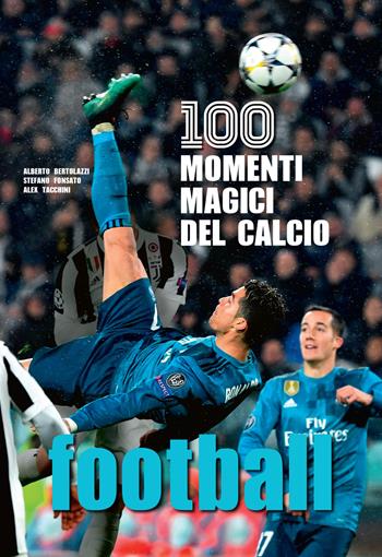 Football. 100 momenti magici del calcio. Ediz. illustrata - Alberto Bertolazzi, Stefano Fonsato, Alex Tacchini - Libro Nuinui 2018 | Libraccio.it